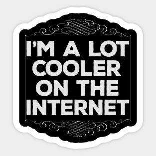 I'm A Lot Cooler On The Internet / Funny Sticker